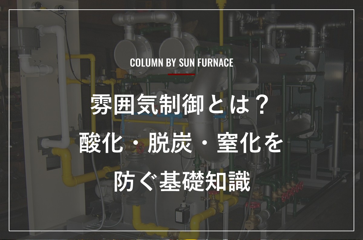 雰囲気制御とは？酸化・脱炭・窒化を防ぐ基礎知識
