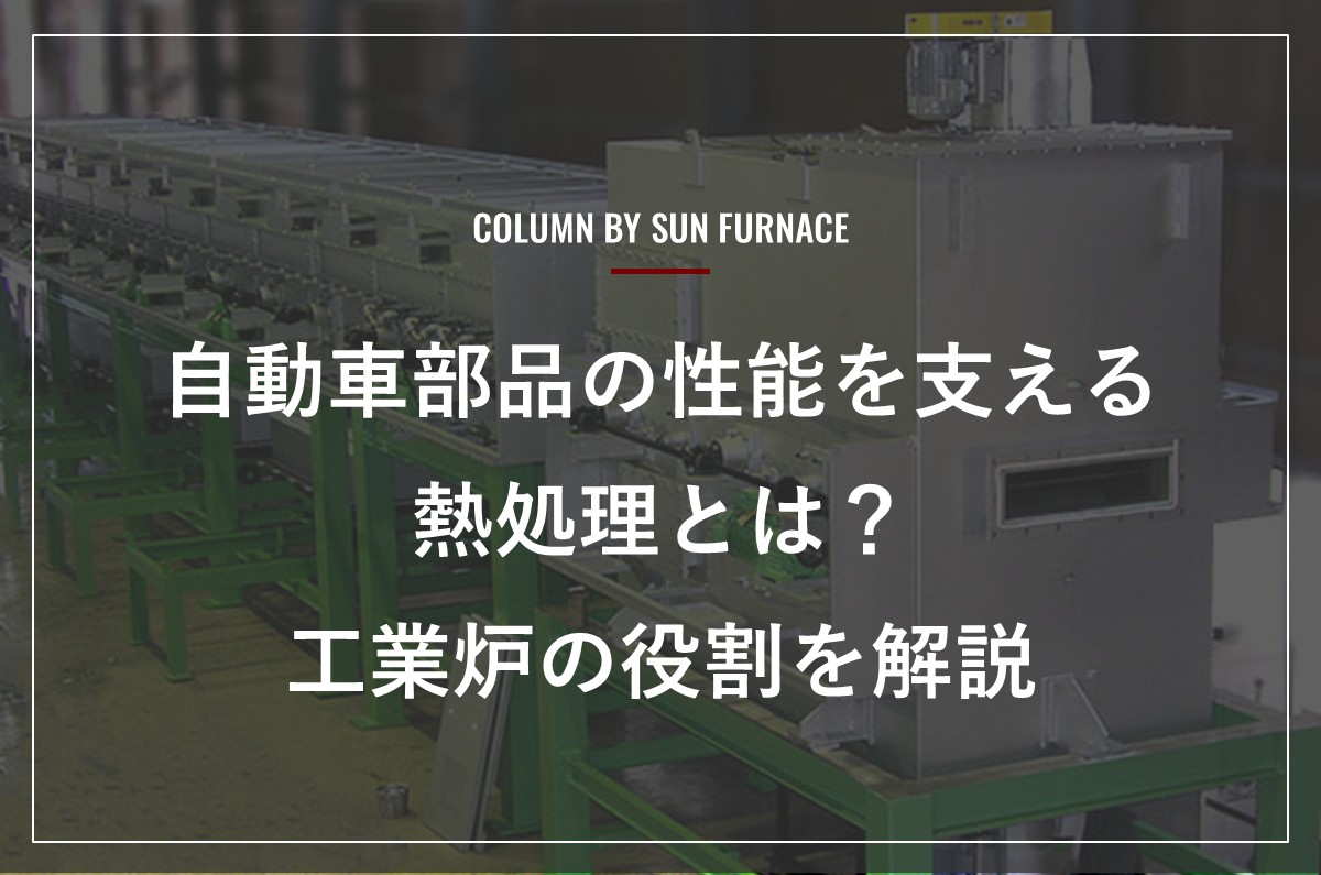 自動車部品の性能を支える熱処理とは？工業炉の役割を解説